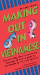 Making Out in Vietnamese: Revised Edition (Vietnamese Phrasebook) - Peter Constantine, Ton-That Quynh-Due