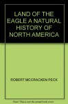 Land of the Eagle: A Natural History of North America - Robert McCracken Peck