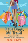 Have Bags, Will Travel: Trips and Tales - Memoirs of an Over-packer - D.G. Kaye, Talia Leduc