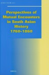 Perspectives of Mutual Encounters in South Asian History 1760-1860 - Jamal Malik