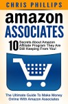 Amazon Associates: The Ultimate Guide To Make Money Online With Amazon Associates - 10 Secrets About Amazon Affiliate Program They Are Still Keeping From ... Marketing, Amazon Affiliate Program) - Chris Phillips