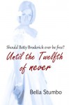 Until the Twelfth of Never: The Deadly Divorce of Dan and Betty Broderick - Bella Stumbo