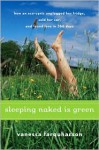 Sleeping Naked Is Green: How An Eco Cynic Unplugged Her Fridge, Sold Her Car, And Found Love In 366 Days - Vanessa Farquharson