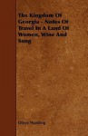 The Kingdom of Georgia - Notes of Travel in a Land of Women, Wine and Song - Oliver Wardrop