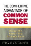 The Competitive Advantage of Common Sense: Using the Power You Already Have Reader (Financial Times (Prentice Hall)) - Fergus O'Connell