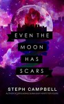 Even the Moon Has Scars - Steph Campbell