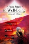 From Stress to Well-Being: Contemporary Christian Counseling - Craig Ellison