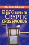 The "Daily Telegraph" Big Book Of Brain Sharpener Cryptic Crosswords (Crossword Daily Telegraph) - Telegraph Group Limited