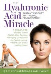 The Hyaluronic Acid Miracle: Instant Facelift, Anti-Aging, Rejuvenation - Chris Meletis