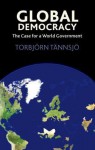 Global Democracy: The Case for a World Government - Torbjörn Tännsjö