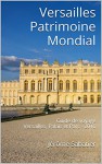 Versailles Patrimoine Mondial: Guide de voyage Versailles, Palais et Parc - 2016 (French Edition) - Jérôme Sabatier