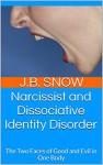 Narcissist and Dissociative Identity Disorder: The Two Faces of Good and Evil in One Body (Transcend Mediocrity Book 91) - J.B. Snow