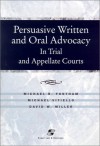 Persuasive Written and Oral Advocacy: In Trial and Appellate Courts - Michael R. Fontham, David W. Miller, Michael Vitiello