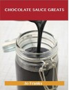 Chocolate Sauce Greats: Delicious Chocolate Sauce Recipes, the Top 42 Chocolate Sauce Recipes - Jo Franks