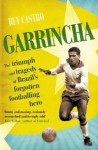 Garrincha: The Triumph and Tragedy of Brazil's Forgotten Footballing Hero - Ruy Castro