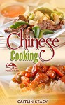 Chinese Cooking: Enjoy The Best Collection Of Chinese Dishes Under One Cookbook - Caitlin Stacy, Aston Publisher