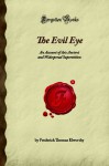 The Evil Eye: An Account of this Ancient and Widespread Superstition (Forgotten Books) - Frederick Thomas Elworthy