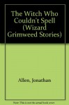 The Witch Who Couldn't Spell (Wizard Grimweed Stories) - Jonathan Allen, Jonathan Allen