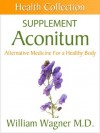 The Aconitum Supplement: Alternative Medicine for a Healthy Body (Health Collection) - William Wagner