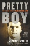 Pretty Boy: The Life and Times of Charles Arthur Floyd - Michael Wallis