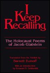 I Keep Recalling: The Holocaust Poems of Jacob Glatstein - Emanuel S. Goldsmith, Barnett Zumoff