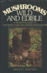 Mushrooms, Wild and Edible: A Seasonal Guide to the Most Easily Recognized Mushrooms - Vincent J. Marteka, Neal MacDonald