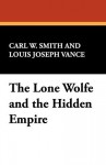 The Lone Wolfe and the Hidden Empire - Carl W. Smith, Louis Joseph Vance