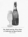 The Maid and the Wine Glass - A Short Story Collection - A.A. Kelly