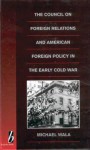 The Council on Foreign Relations & American Foreign Policy in the Early Cold War - Michael Wala