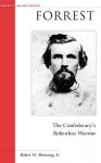 Forrest: The Confederacy's Relentless Warrior - Robert M. Browning Jr.