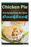 Chicken Pie 101. Delicious, Nutritious, Low Budget, Mouth Watering Cookbook - Heviz's