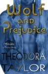 Wolf and Prejudice: The Alaska Princesses Trilogy, Book 2 (Volume 2) - Theodora Taylor