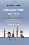 Miscellaneous Papers and Researches, Especially on the Safety Lamp, and Flame, and on the Protection of the Copper Sheathing of Ships, from 1815 to 1828 - Humphry Davy