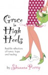 Grace in High Heels: Real-life reflections of humor, hope and healing - Shannon Perry