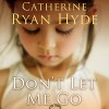 Don't Let Me Go - Catherine Ryan Hyde, Chris Chappell, Cassandra Morris