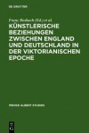 Kunstlerische Beziehungen Zwischen England Und Deutschland in Der Viktorianischen Epoche / Art in Britain and Germany in the Age of Queen Victoria and Prince Albert / Art in Britain and Germany in the Age of Queen Victoria and Prince Albert - Franz Bosbach, Frank Buttner, Frank B. Ttner