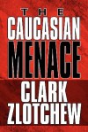 The Caucasian Menace - Clark Zlotchew