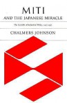 MITI and the Japanese Miracle: The Growth of Industrial Policy, 1925-1975 - Chalmers A. Johnson