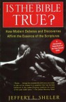 Is the Bible True? How Modern Debates & Discoveries Affirm the Essence of the Scriptures - Jeffery L. Sheler