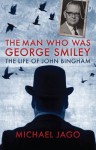 The Man Who Was George Smiley: The Life of John Bingham - Michael Jago