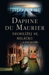 Neohlížej se miláčku a jiné povídky - Daphne du Maurier