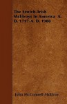 The Scotch-Irish McElroys in America A. D. 1717-A. D. 1900 - John McConnell McElroy