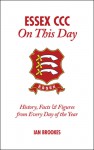 Essex CCC On This Day: History, Facts & Figures from Every Day of the Year - Ian Brookes