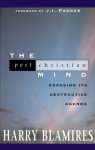 The Post Christian Mind: Exposing Its Destructive Agenda - Harry Blamires