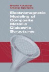 Electromagnetic Modeling of Composite Metallic and Dielectric Structures - Branko M. Kolundzija, Antonije R. Djordjevic