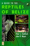 A Guide To The Reptiles Of Belize - Peter J. Stafford, John R. Meyer