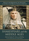 Shakespeare and the Middle Ages: Essays on the Performance and Adaptation of the Plays with Medieval Sources or Settings - Martha W. Driver, Sid Ray