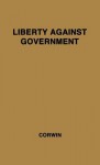 Liberty Against Government: The Rise, Flowering, And Decline Of A Famous Juridical Concept - Edward S. Corwin