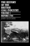 The History of the British Coal Industry, Volume I: Before 1700 - John Hatcher