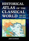 Historical Atlas of the Classical World 500 BC - AD 600 - John Haywood, Charles Freeman, Paul Garwood, Judith Toms